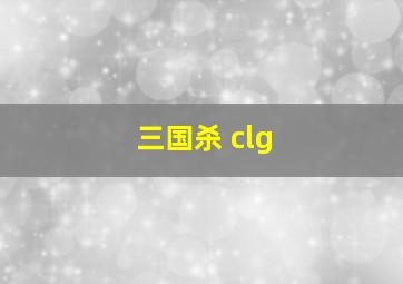 三国杀 clg